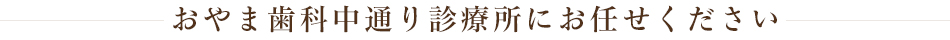 おやま歯科中通り診療所にお任せください